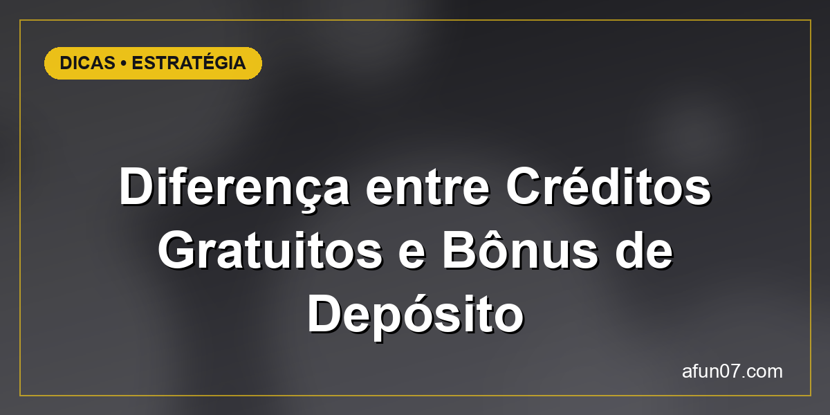 Diferença entre Créditos Gratuitos e Bônus de Depósito
