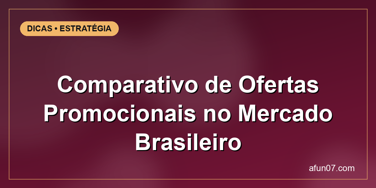 Comparativo de Ofertas Promocionais no Mercado Brasileiro